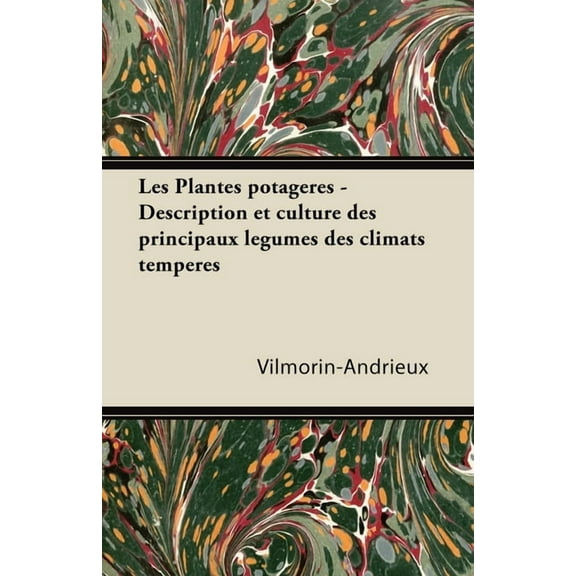 Les Plantes Potagères - Description Et Culture Des Principaux Lã(c)Gumes Des Climats Tempã(c)Rã(c)S, (Paperback)