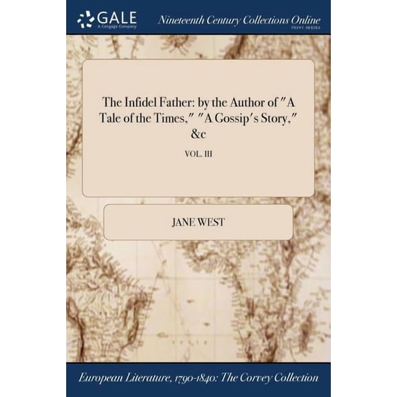 The Infidel Father: by the Author of "A Tale of the Times," "A Gossip's Story," &c; VOL. III, (Paperback)
