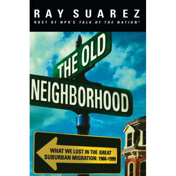 The Old Neighborhood : What We Lost in the Great Suburban Migration, 1966-1999 (Hardcover)