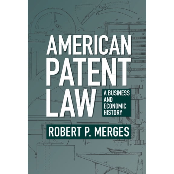 American Patent Law: A Business and Economic History, (Hardcover)