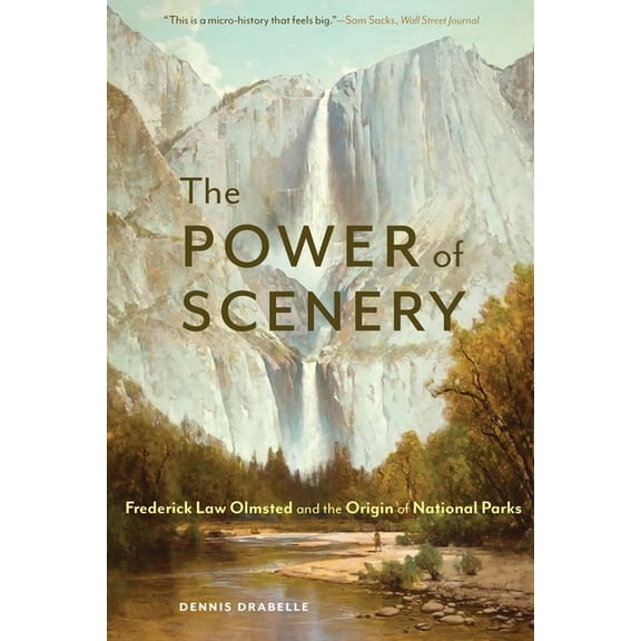 The Power of Scenery: Frederick Law Olmsted and the Origin of National Parks, (Paperback)