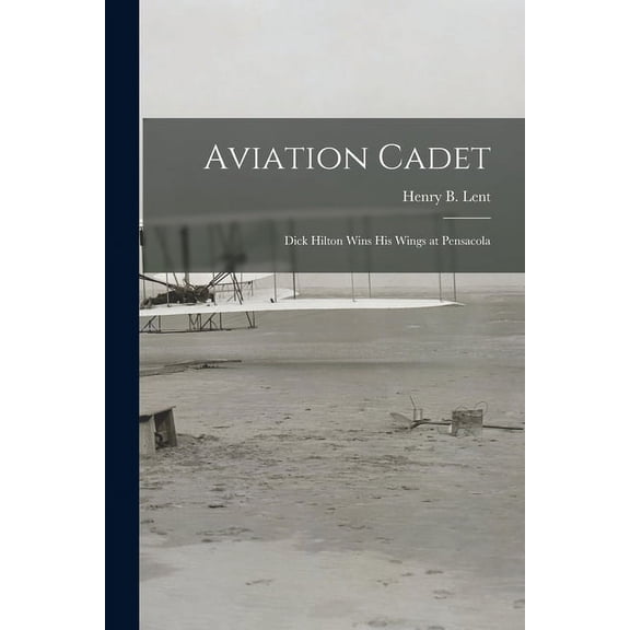 Aviation Cadet; Dick Hilton Wins His Wings at Pensacola, (Paperback)