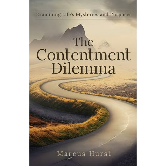 The Contentment Dilemma: Examining Life's Mysteries and Purposes, (Paperback)