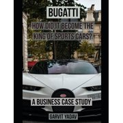 Case Studies: Bugatti: How did it become the King of Sports Cars?: A Business Case Study (Paperback)