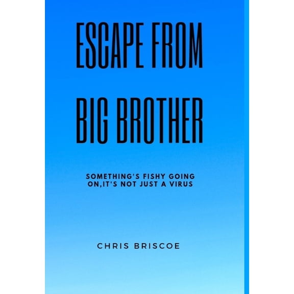Escape Big Brother: Something's Very Fishy Going On, It's more than just a Virus, (Hardcover)