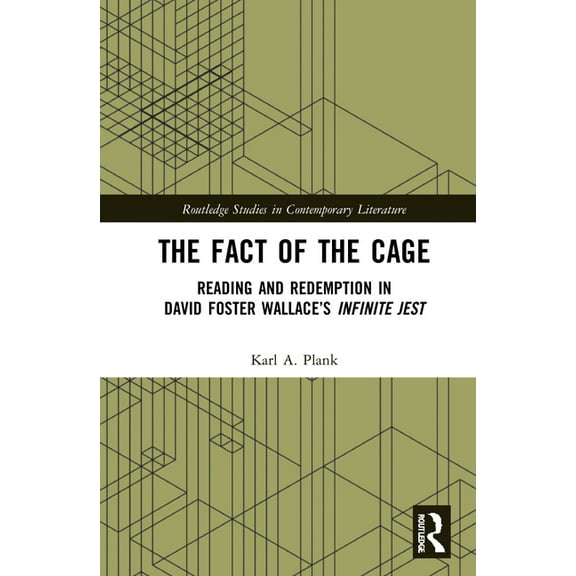 Routledge Studies in Contemporary Litera The Fact of the Cage: Reading and Redemption In David Foster Wallace's "Infinite Jest", (Hardcover)