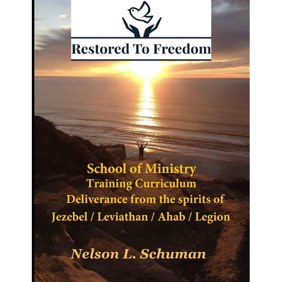 Restored To Freedom - School Of Ministry - Training Curriculum: Jezebel / Leviathan / Ahab Spirit (Paperback) by Nelson L Schuman