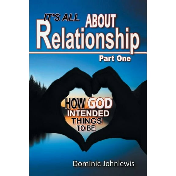It's All about Relationship Part One: How God Intended Things to Be, (Paperback)
