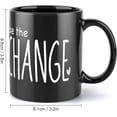 thumbnail image 2 of Be The Change Positive Inspirational Motivational Coffee Mug - Funny Birthday Gift Idea For Mom Dad Husband Wife - 11 Oz Coffee Mug Tea Cup Black, 2 of 7