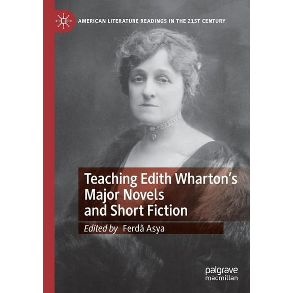American Literature Readings in the 21st Teaching Edith Wharton's Major Novels and Short Fiction, (Paperback)