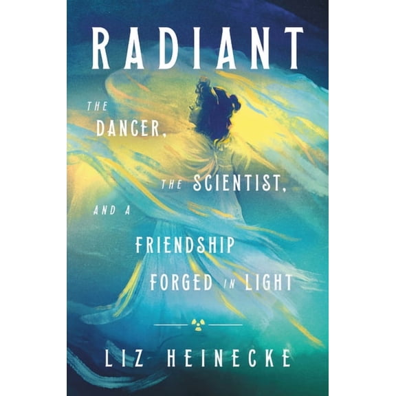 Radiant : The Dancer, The Scientist, and a Friendship Forged in Light (Hardcover)