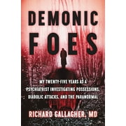 RICHARD GALLAGHER Demonic Foes: My Twenty-Five Years as a Psychiatrist Investigating Possessions, Diabolic Attacks, and the Paranormal (Hardcover)