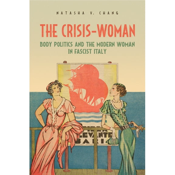 Toronto Italian Studies The Crisis-Woman: Body Politics and the Modern Woman in Fascist Italy, (Hardcover)