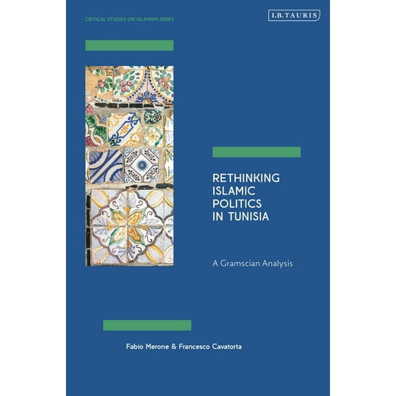 Critical Studies on Islamism Rethinking Islamic Politics in Tunisia: A Gramscian Analysis, (Hardcover)