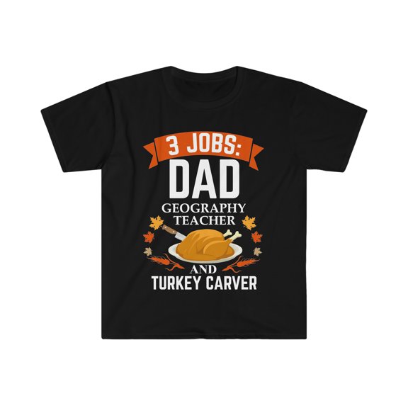 3 jobs dad Geography Teacher turkey carver Unisex T-shirt S-3XL
