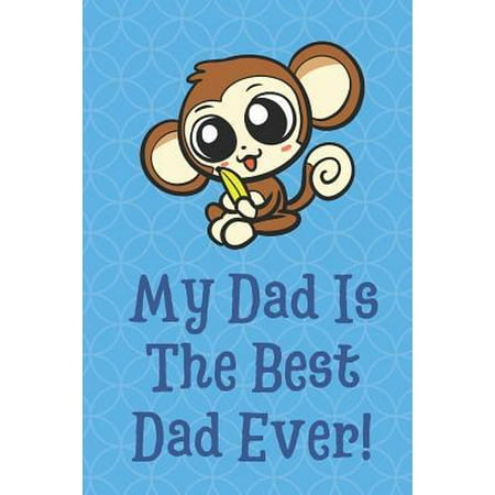 My Dad is the Best Dad Ever: Silly Monkey with Banana Funny Cute Father's Day Journal Notebook From Sons Daughters Girls and Boys of All Ages. Grea (Best Child Policy My Daughter)