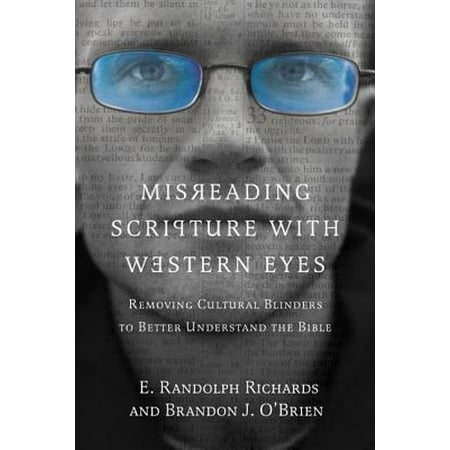 Misreading Scripture with Western Eyes : Removing Cultural Blinders to Better Understand the