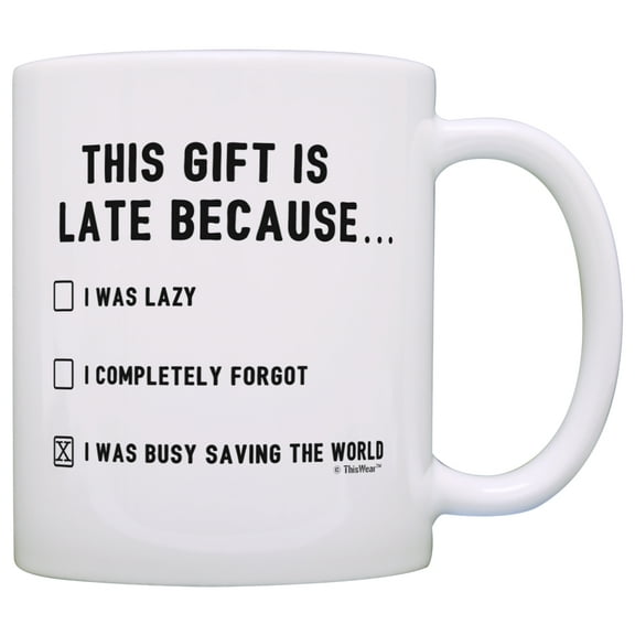 ThisWear Happy Late Birthday Gifts This Gift is Late Because I Was Saving World Funny Belated Birthday Gift 11 ounce Coffee Mug
