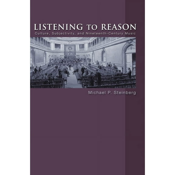Listening to Reason: Culture, Subjectivity, and Nineteenth-Century Music, (Paperback)