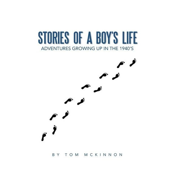 Stories of a Boy's Life: Adventures Growing Up in the 1940's, (Paperback)