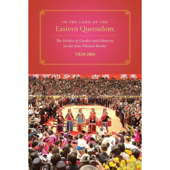 Studies on Ethnic Groups in China In the Land of the Eastern Queendom: The Politics of Gender and Ethnicity on the Sino-Tibetan Border, (Paperback)