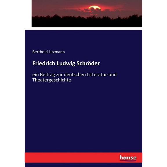 Friedrich Ludwig SchrÃ¶der: ein Beitrag zur deutschen Litteratur-und Theatergeschichte, (Paperback)