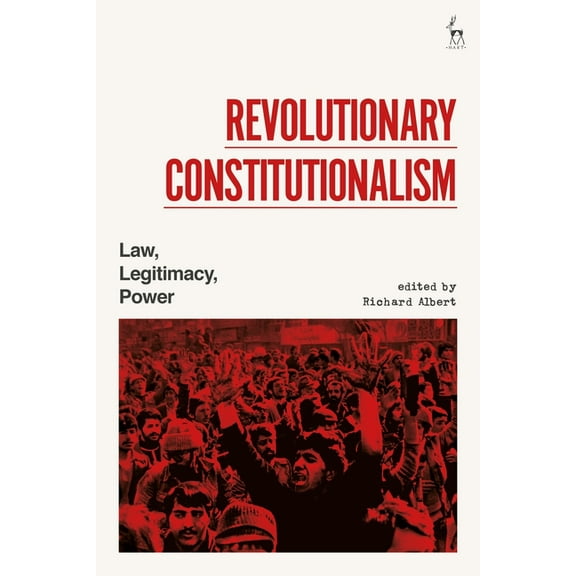 Revolutionary Constitutionalism: Law, Legitimacy, Power, (Paperback)