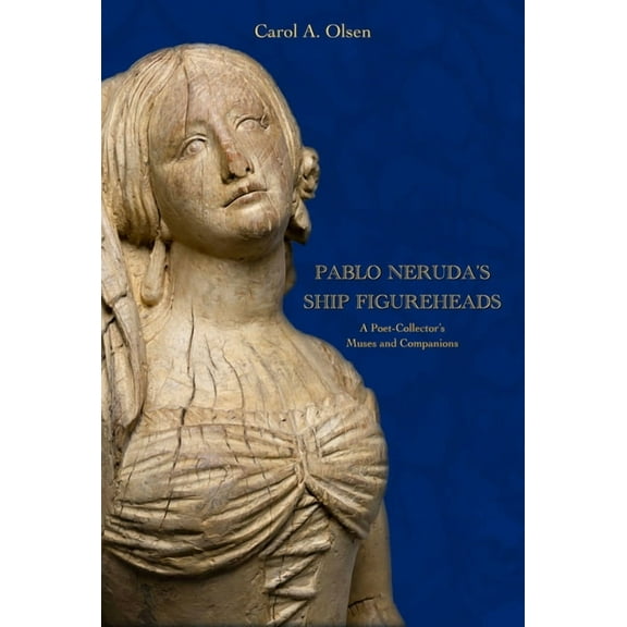Maritime Currents: History and Archaeolo Pablo Neruda's Ship Figureheads: A Poet-Collector's Muses and Companions, (Paperback)