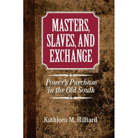 Cambridge Studies on the American South Masters, Slaves, and Exchange: Power's Purchase in the Old South, (Hardcover)