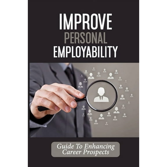 Improve Personal Employability: Guide To Enhancing Career Prospects: Career Attributes (Paperback)