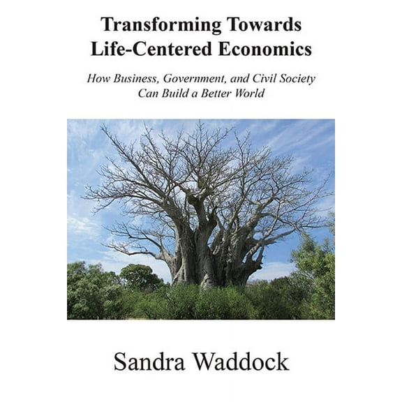 Transforming Towards Life-Centered Economies: How Business, Government, and Civil Society Can Build A Better World (Paperback)