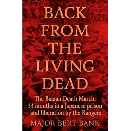 Back from the Living Dead : The Bataan Death March, 33 Months in a Japanese Prison and Liberation by the