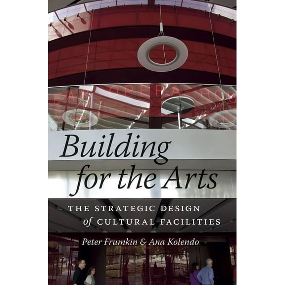 Building for the Arts: The Strategic Design of Cultural Facilities, (Hardcover)