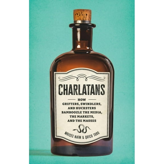 Charlatans: How Grifters, Swindlers, and Hucksters Bamboozle the Media, the Markets, and the Masses, (Hardcover)