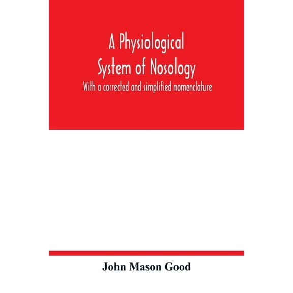 A physiological system of nosology; with a corrected and simplified nomenclature (Paperback)