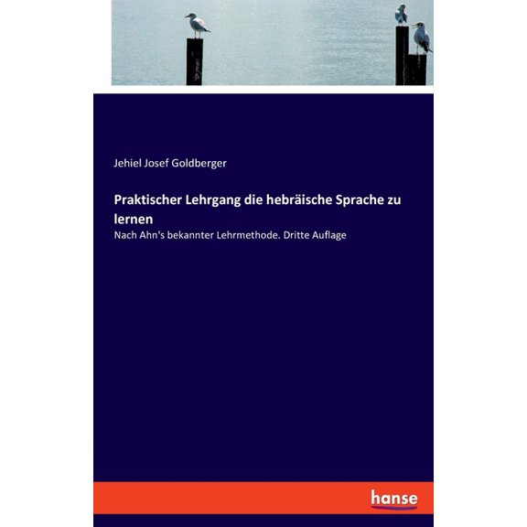 Praktischer Lehrgang die hebrÃ¤ische Sprache zu lernen: Nach Ahn's bekannter Lehrmethode. Dritte Auflage, (Paperback)