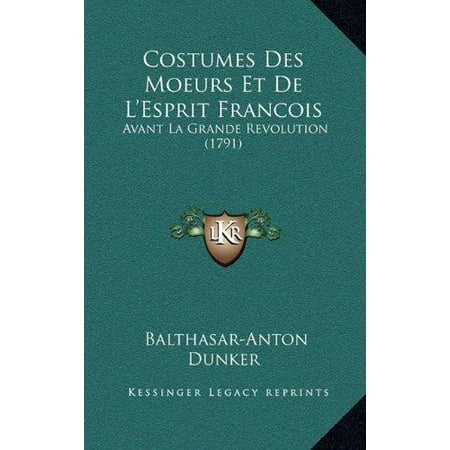 Costumes Des Moeurs Et De L'Esprit Francois: Avant La Grande Revolution (1791) (French