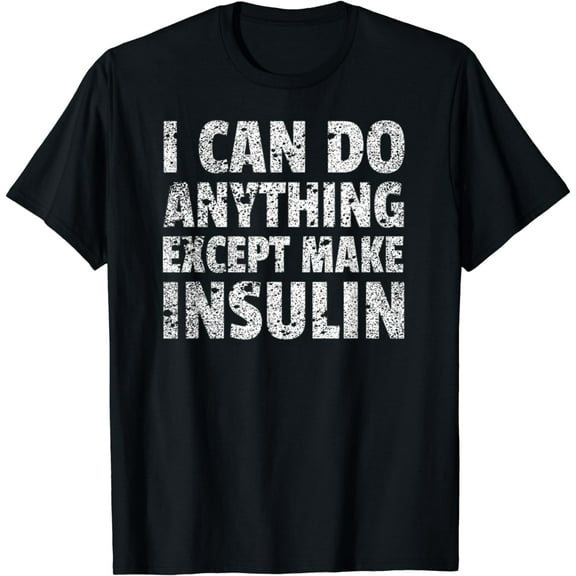 I Can do Anything Except Make Insulin T-Shirt Funny Diabetic T-Shirt