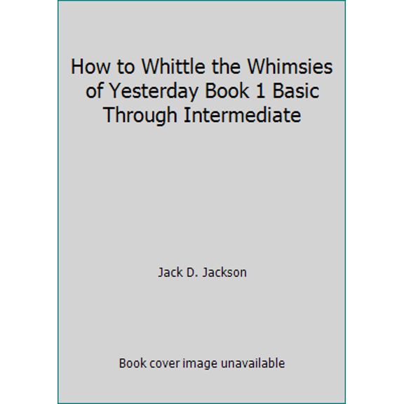 Pre-Owned How to Whittle the Whimsies of Yesterday Book 1 Basic Through Intermediate (Paperback) 1571689966 9781571689962