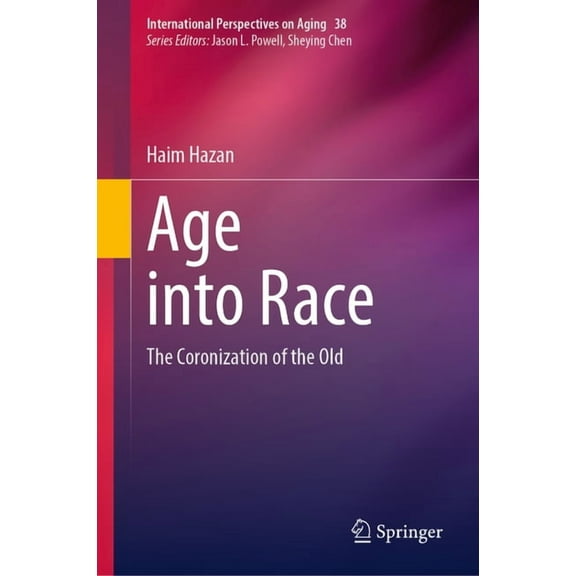 International Perspectives on Aging Age Into Race: The Coronization of the Old, Book 38, (Hardcover)