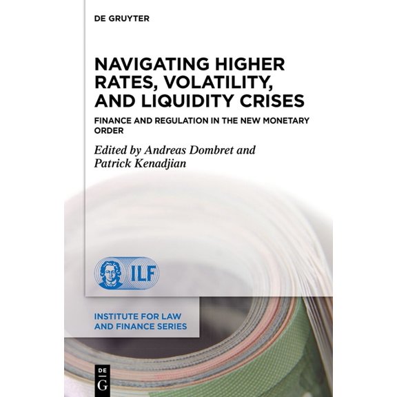 Institute for Law and Finance Navigating Higher Rates, Volatility, and Liquidity Crises: Finance and Regulation in the New Monetary Order, Book 28, (Hardcover)