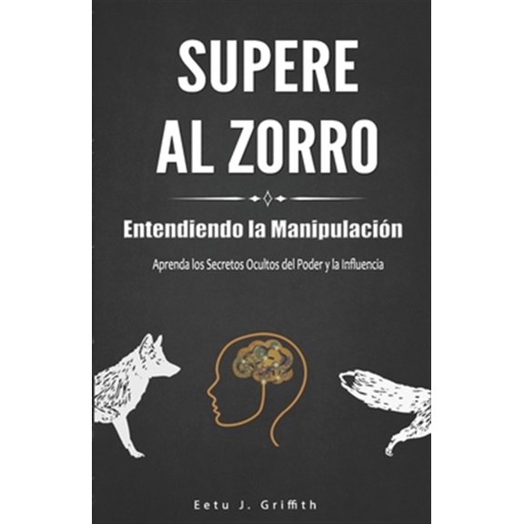Pre-Owned Supere al Zorro : Entendiendo la Manipulacin Aprenda los: Secretos Ocultos del Poder y la Influencia: (Spanish Edition) (Paperback)