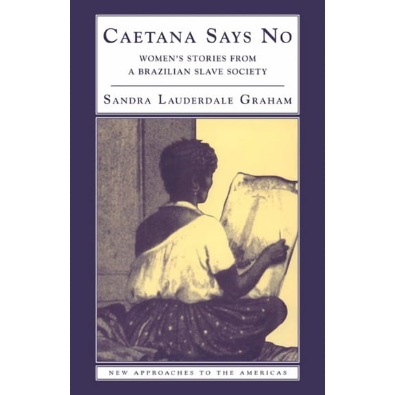 New Approaches to the Americas Caetana Says No: Women's Stories from a Brazilian Slave Society, (Paperback)