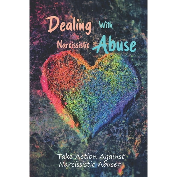 Dealing With Narcissistic Abuse: Take Action Against Narcissistic Abuser: Thrive Your Relationship (Paperback)