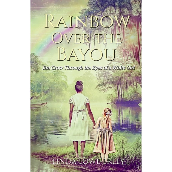 Rainbow Over the Bayou: Jim Crow Through the Eyes of a White Girl, (Paperback)