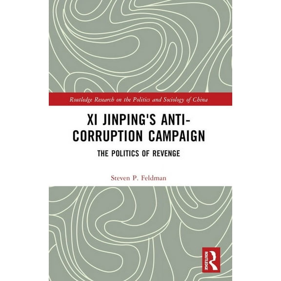 Routledge Research on the Politics and S Xi Jinping's Anticorruption Campaign: The Politics of Revenge, (Paperback)