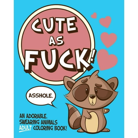 Cute As Fuck!: An Adorable, Swearing Animals Adult Coloring Book