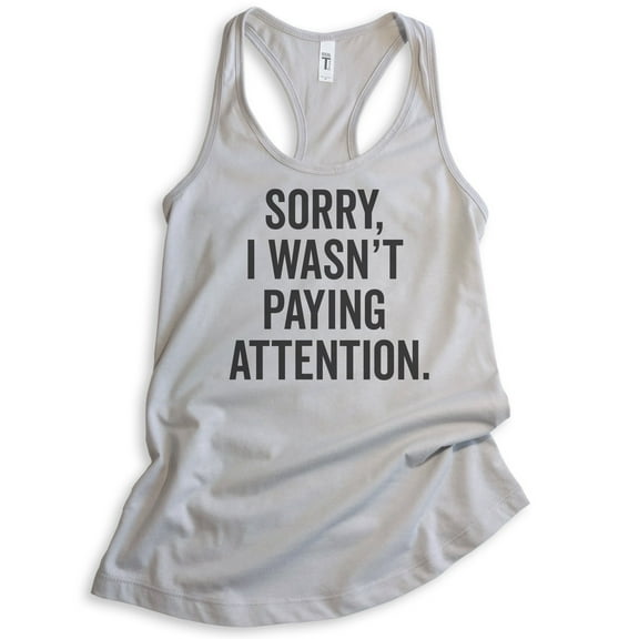 Sorry I Wasn't Paying Attention Tank Top, Ladies Racerback Tank Top, Funny Sarcastic Sassy Tank, Silver Gray, Large