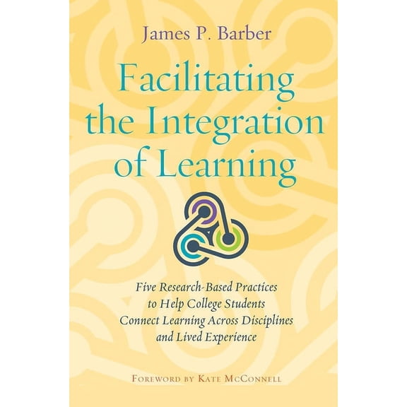 Facilitating the Integration of Learning: Five Research-Based Practices to Help College Students Connect Learning Across, (Paperback)