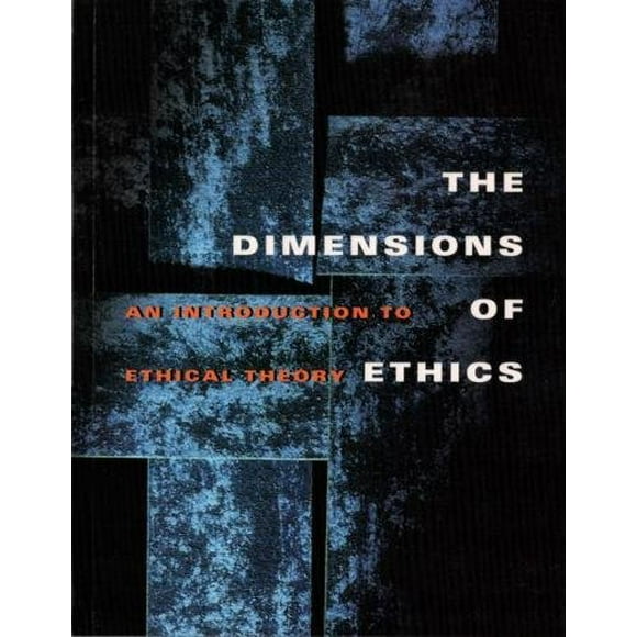 The Dimensions of Ethics: An Introduction to Ethical Theory